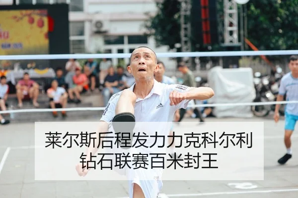 莱尔斯后程发力力克科尔利 钻石联赛百米封王