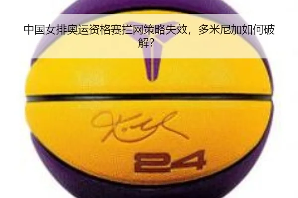 中国女排奥运资格赛拦网策略失效，多米尼加如何破解？